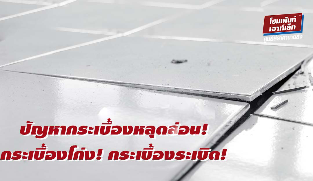 แก้ไขปัญหากระเบื้องหลุดล่อน! กระเบื้องโก่ง! กระเบื้องระเบิด!